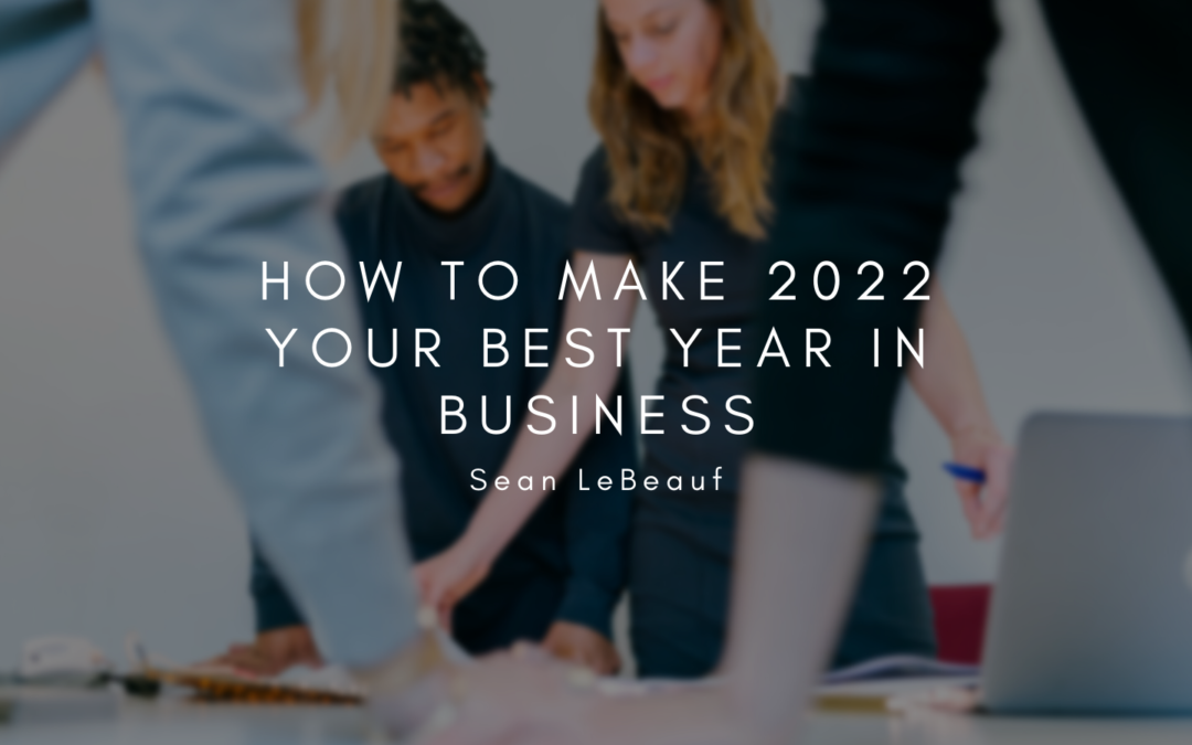 Sean LeBeauf How To Make 2022 Your Best Year In Business