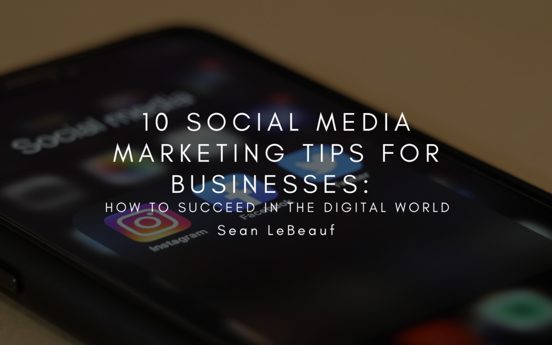 10 Social Media Marketing Tips for Businesses: How to Succeed in the Digital World