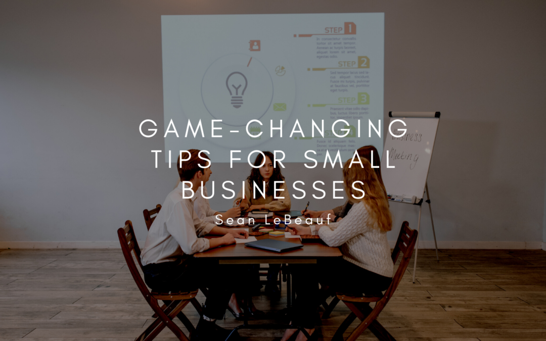Game Changing Tips For Small Businesses