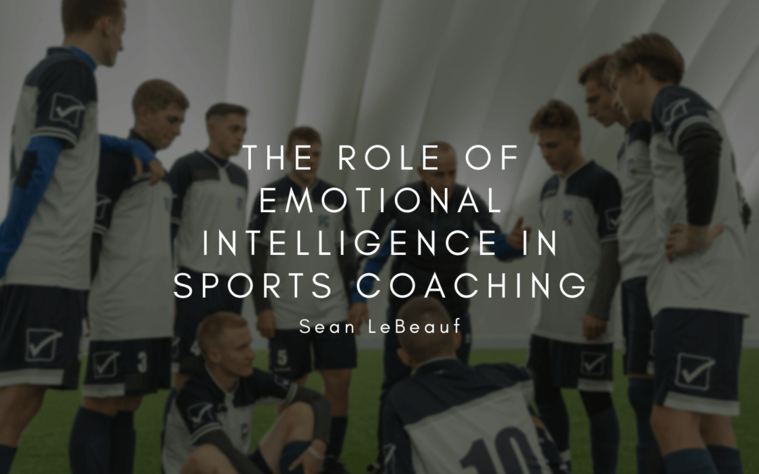 Sean LeBeauf The Role of Emotional Intelligence in Sports Coaching