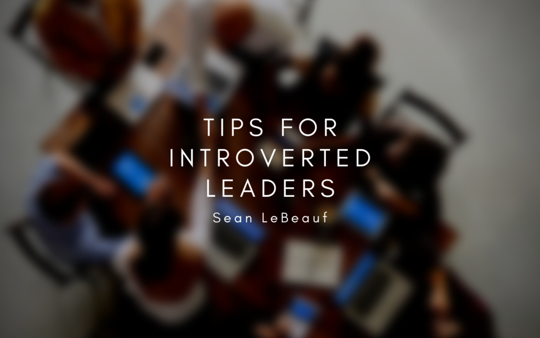 Tips For Introverted Leaders Sean Lebeauf
